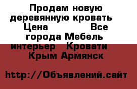 Продам новую деревянную кровать  › Цена ­ 13 850 - Все города Мебель, интерьер » Кровати   . Крым,Армянск